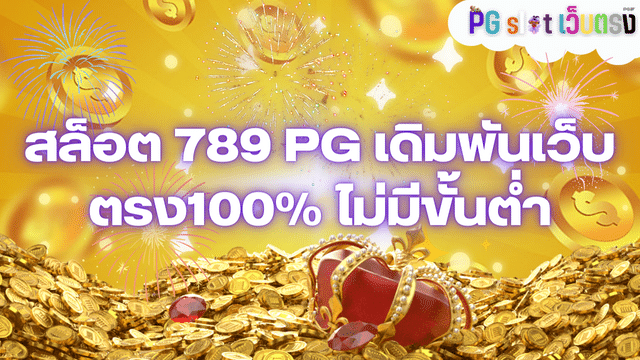 สล็อต 789 PG เดิมพันเว็บตรง100% ไม่มีขั้นต่ำ ฝากถอนเร็ว