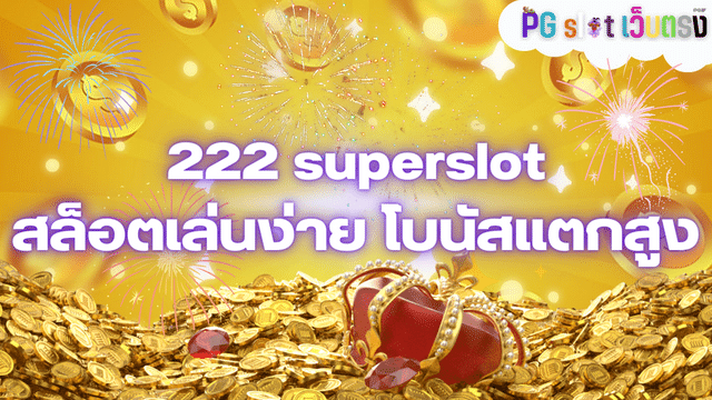 222 superslot สล็อตเล่นง่าย โบนัสแตกสูง