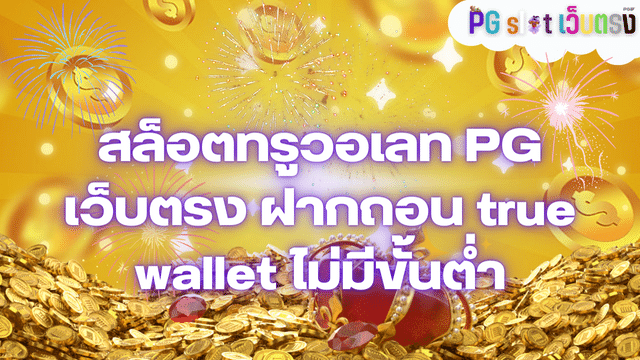 สล็อตทรูวอเลท PG เว็บตรง ฝากถอน true wallet ไม่มีขั้นต่ำ